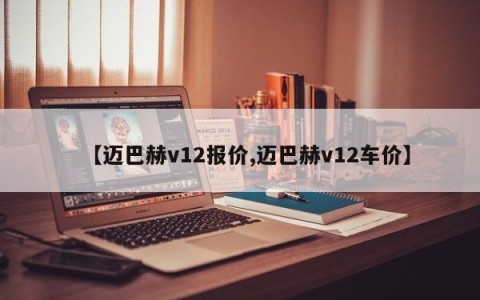 【迈巴赫v12报价,迈巴赫v12车价】