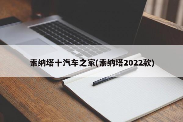 索纳塔十汽车之家(索纳塔2022款)