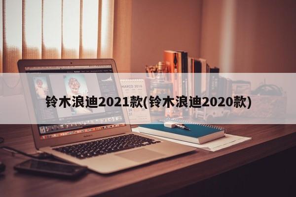 铃木浪迪2021款(铃木浪迪2020款)